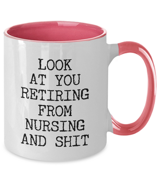 Look At You Retiring From Nursing And Shit Mug Two-Tone Coffee Cup Funny Gift