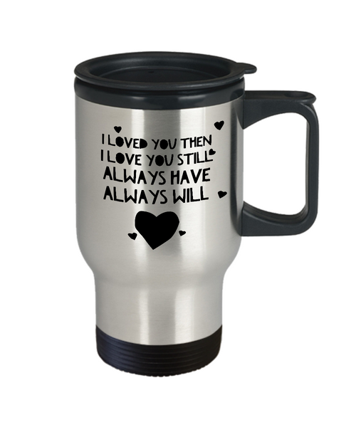 I Loved You Then I Love You Still Always Have Always Will Mug Stainless Steel Insulated Travel Coffee Cup-Cute But Rude