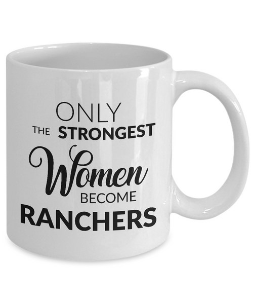 Rancher Mug - Rancher Gifts - Only the Strongest Women Become Ranchers Coffee Mug Ceramic Tea Cup-Cute But Rude