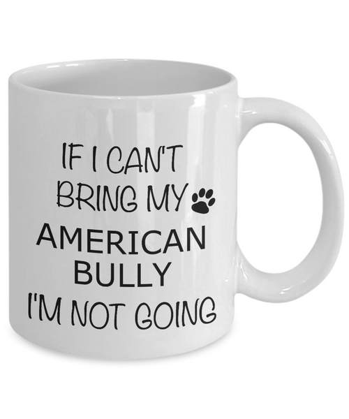American Bully Gifts If I Can't Bring My I'm Not Going Mug Coffee Cup