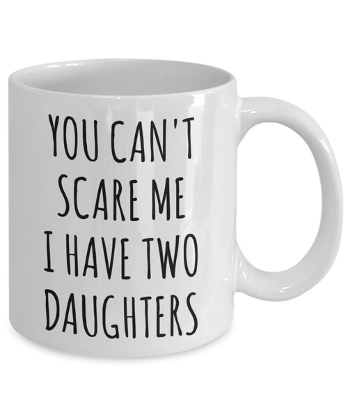 Funny Father's Day Gift for Dad of Daughters You Can't Scare Me I Have Two Daughters Mug Coffee Cup