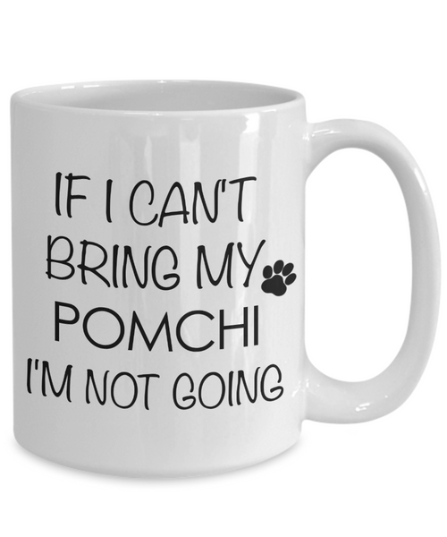 Pomchi Dog Gift - If I Can't Bring My Pomchi I'm Not Going Mug Ceramic Coffee Cup-Cute But Rude
