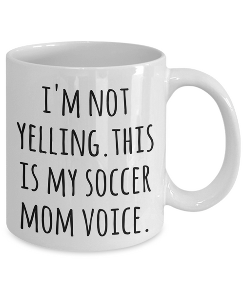 Soccer Mom Coffee Mug I'm Not Yelling This is My Soccer Mom Voice Tea Cup