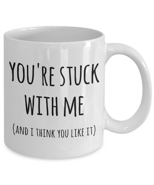 You're Stuck With Me Mug New Relationship Gifts Anniversary Valentines Day Coffee Cup-Cute But Rude