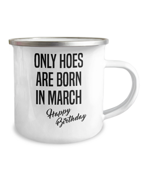 March Birthday Mug Only Hoes Are Born In March Happy Birthday Metal Camper Mug