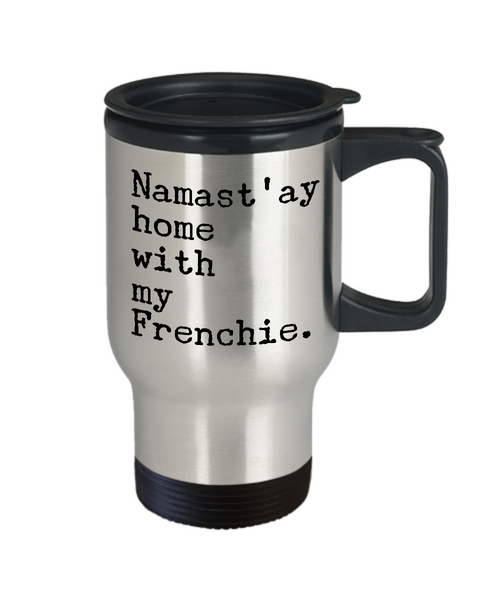 Frenchie Travel Mug Namast'ay Home With My Frenchie Stainless Steel Insulated Coffee Cup with Lid-Cute But Rude