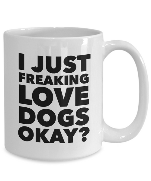Funny Dog Lover Coffee Mug - I Just Freaking Love Dogs Okay? Ceramic Coffee Cup-Cute But Rude