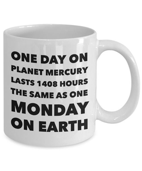 Earth Science Pun Mug Funny Teacher Mugs - One Day on Planet Mercury is the Same As One Monday On Earth-Cute But Rude