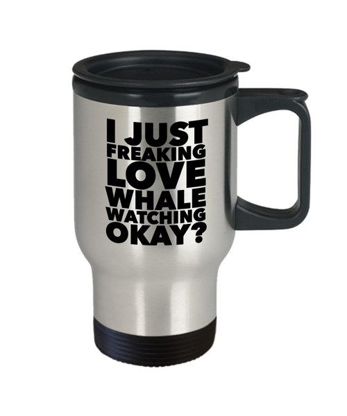 Whale Watcher Gifts I Just Freaking Love Whale Watching Okay Funny Travel Mug Stainless Steel Insulated Coffee Cup-Cute But Rude