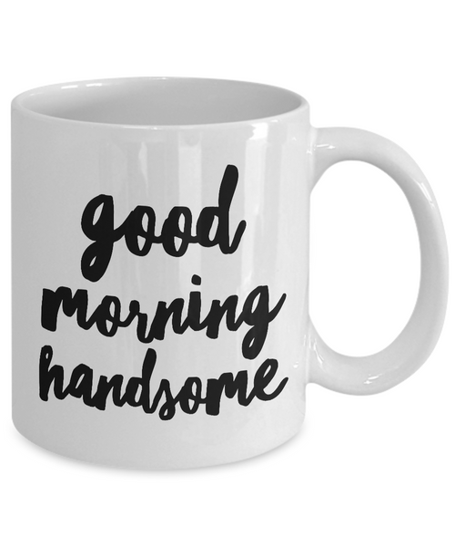 Good Morning Handsome Coffee Mug Cute Ceramic Tea Cup Gift for Him-Cute But Rude
