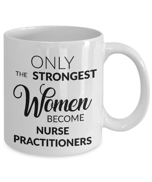 Nurse Practitioner Gifts - Nurse Practitioner Coffee Mug - Only the Strongest Women Become Nurse Practitioners Coffee Mug-Cute But Rude