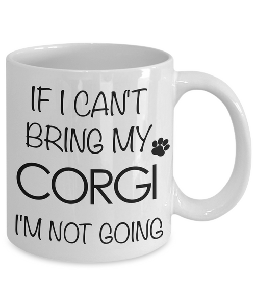 If I Can't Bring My Corgi I'm Not Going Funny Coffee Mug Corgi Gift Coffee Cup-Cute But Rude