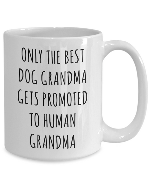 New Grandma Mug First Time Grandma Gift Baby Announcement Pregnancy Reveal Only the Best Dog Grandmas Get Promoted to Human Coffee Cup