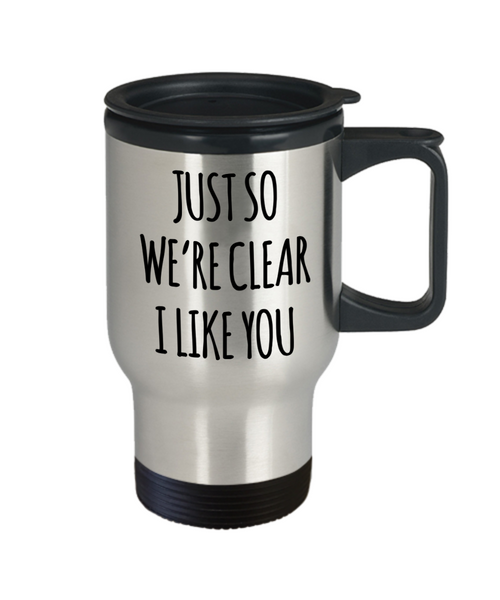 I Like You Mug for a Crush Just So We're Clear Valentine Insulated Travel Coffee Cup