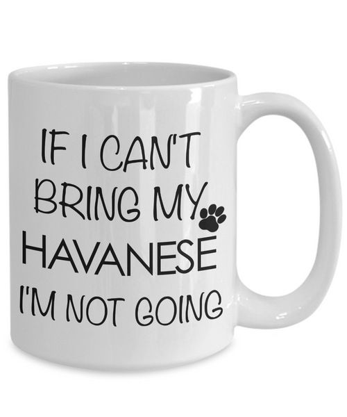 Havanese Dogs - Havanese Gifts - If I Can't Bring My Havanese I'm Not Going Coffee Mug-Cute But Rude