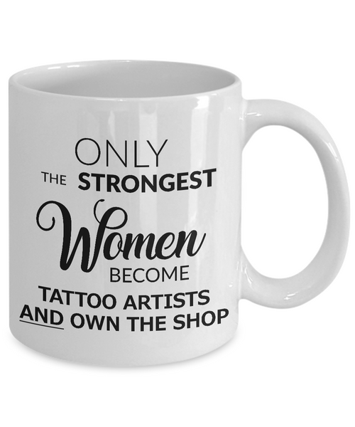 Tattoo Artist Mug - Tattoo Shop Accessories - Only the Strongest Women Become Tattoo Artists and Own the Shop Coffee Mug Ceramic Tea Cup-Cute But Rude