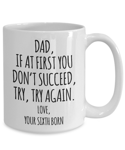 Father's Day Mug from Sixth Born Child If at First You Don't Succeed Try Try Again Funny Coffee Cup