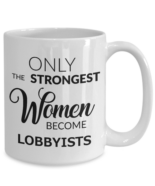 Lobbyists Coffee Mug - Only The Strongest Women Become Lobbyists Ceramic Coffee Cup-Cute But Rude