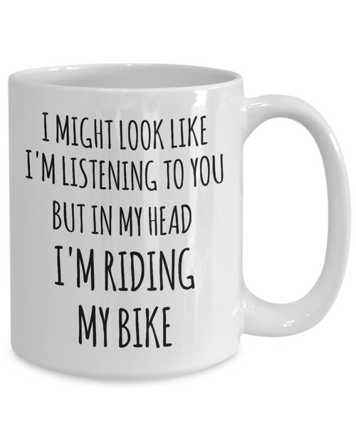 Cyclist Gifts I Might Look Like I'm Listening to You But in My Head I'm Riding My Bike Mug Funny Biker Coffee Cup