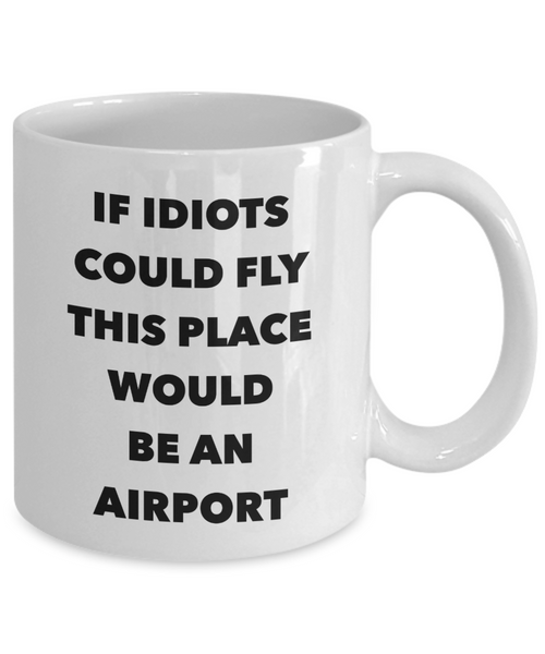 If Idiots Could Fly This Place Would Be An Airport Mug Funny Coffee Cup-Cute But Rude