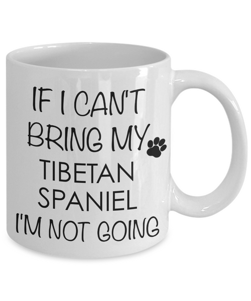 Tibetan Spaniel Dog Gifts If I Can't Bring My I'm Not Going Mug Ceramic Coffee Cup-Cute But Rude
