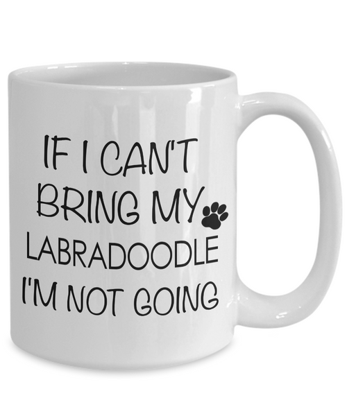 Labradoodle Coffee Mug Labradoodle Gifts - If I Can't Bring My Labradoodle I'm Not Going Coffee Mug Ceramic Tea Cup-Cute But Rude