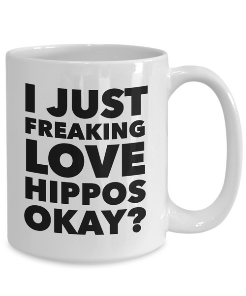 Funny Hippo Lover Coffee Mug - I Just Freaking Love Hippos Okay? Ceramic Coffee Cup-Cute But Rude