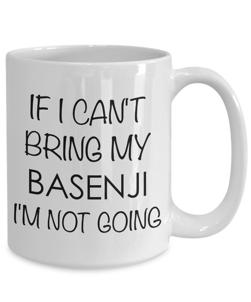 Basenji Mug Basenji Gifts Basenji Dog - If I Can't Bring My Basenji I'm Not Going Coffee Mug Ceramic Tea Cup-Cute But Rude