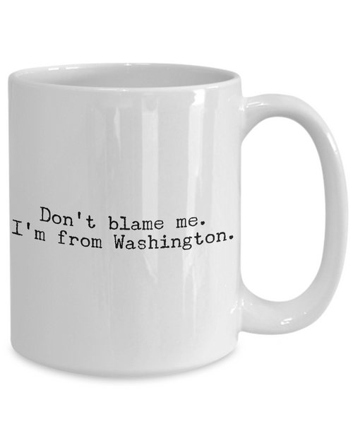 Washington State Mug - Don't Blame Me I'm From Washington Coffee Cup - Seattle Coffee Mug-Cute But Rude