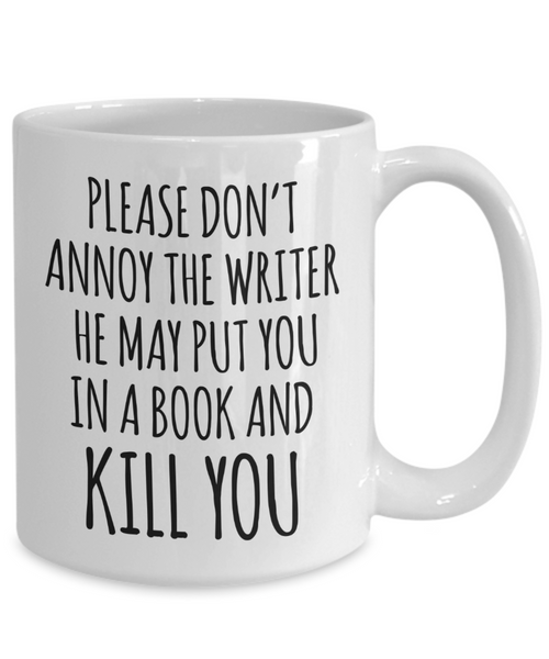 Do Not Annoy the Writer He May Put You in a Book and Kill You Mug Funny Author Coffee Cup