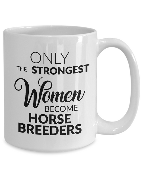 Horse Lovers Mug - Only the Strongest Women Become Horse Breeders Coffee Mug Ceramic Tea Cup-Cute But Rude