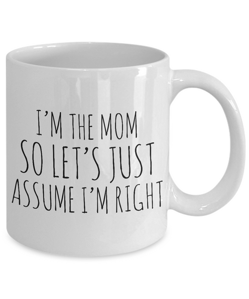 I'm the Mom So Let's Just Assume I'm Right Funny Coffee Mug Ceramic Cup Mother's Day Gifts for Mom-Cute But Rude