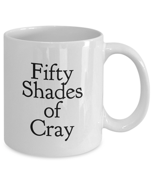 Fifty Shades of Cray Mug 11 oz. Ceramic Coffee Cup-Cute But Rude
