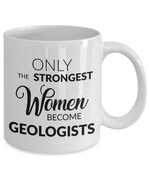 Gifts for Geologists - Only the Strongest Women Become Geologists Coffee Mug Ceramic Tea Cup-Cute But Rude
