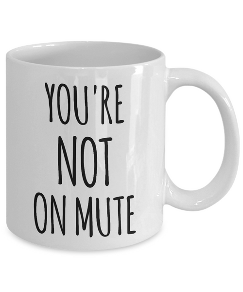 You're Not on Mute Mug Coffee Cup