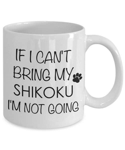 Shikoku Dog Gifts If I Can't Bring My Shikoku I'm Not Going Mug Ceramic Coffee Cup-Cute But Rude