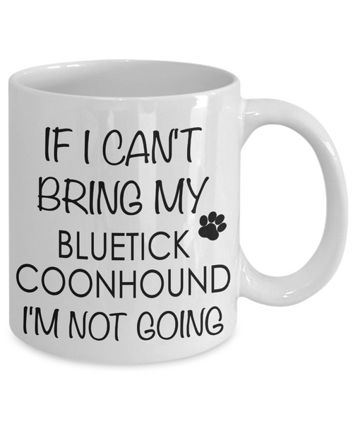 Bluetick Coonhound Dog Gifts If I Can't Bring My Bluetick Coonhound I'm Not Going Mug Ceramic Coffee Cup-Cute But Rude