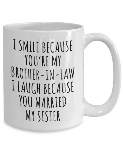 Brother in Law Mug I Smile Because You're My I Laugh Because You Married My Sister Funny Coffee Cup