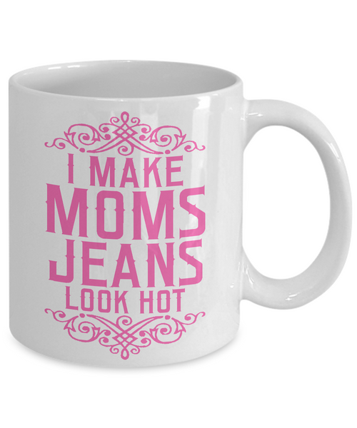 Cute Mother's Day Gifts - I Make Mom Jeans Look Hot - Funny Coffee Mug in Pink-Cute But Rude