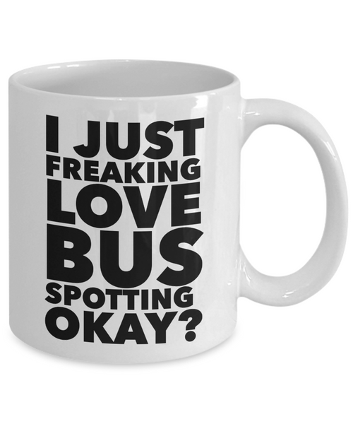 Bus Spotter Gifts I Just Freaking Love Bus Spotting Okay Funny Mug Ceramic Coffee Cup-Cute But Rude