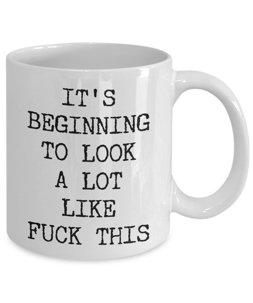 Sarcastic Holiday Mug Snarky Christmas Rude Coffee Cup Funny Gift Exchange Idea It's Beginning to Look a Lot Like Fuck This