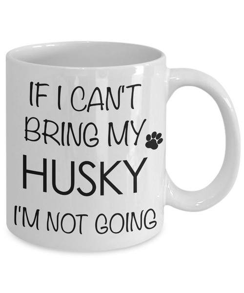 If I Can't Bring My Husky I'm Not Going Funny Coffee Mug Husky Gift Coffee Cup-Cute But Rude