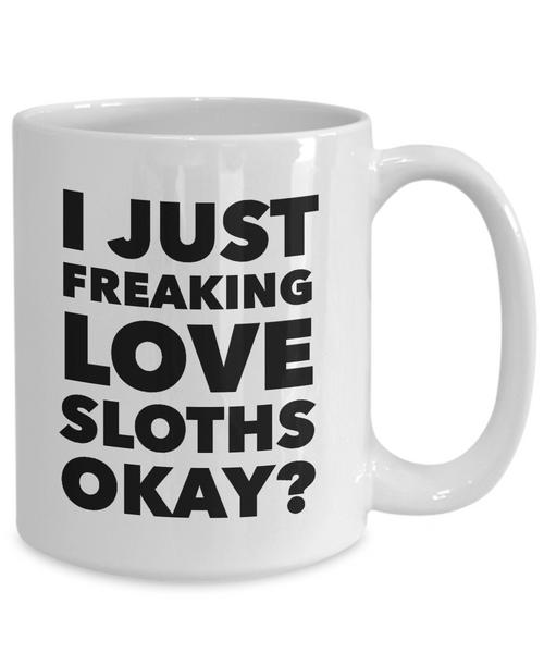 Funny Sloth Lover Coffee Mug - I Just Freaking Love Sloths Okay? Ceramic Coffee Cup-Cute But Rude