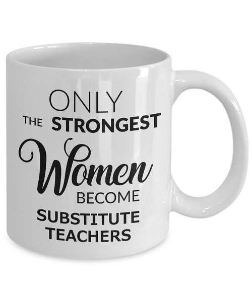 Substitute Teacher Mug - Only the Strongest Women Become Substitute Teachers Ceramic Coffee Cup Gifts-Cute But Rude