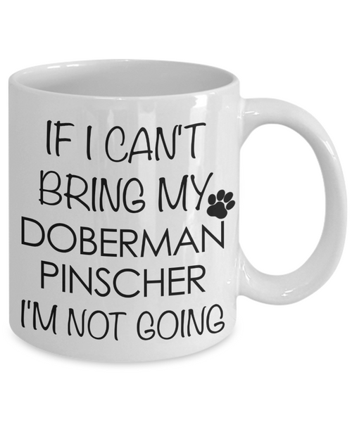 Doberman Pinscher Dog Gifts If I Can't Bring My Doberman Pinscher I'm Not Going Mug Ceramic Coffee Cup-Cute But Rude