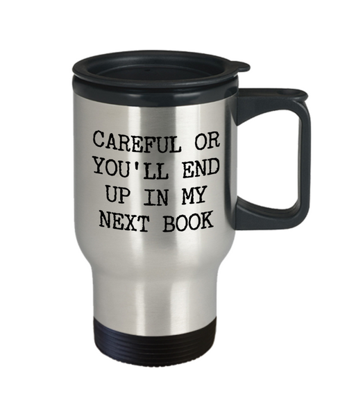 Funny Book Author Gift for Men Women Careful or You'll End Up in My Next Book Travel Mug Coffee Cup