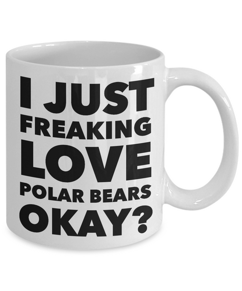 Polar Bears Lover Coffee Mug - I Just Freaking Love Polar Bears Okay? Ceramic Coffee Cup-Cute But Rude