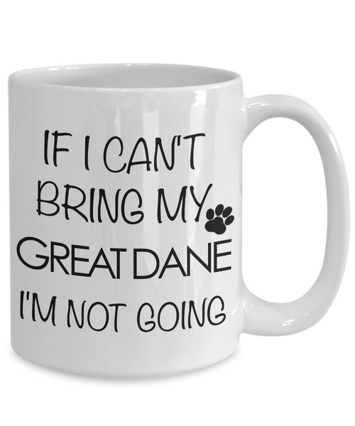 Great Dane Gifts - Great Dane Mug - If I Can't Bring My Great Dane I'm Not Going Coffee Cup-Cute But Rude