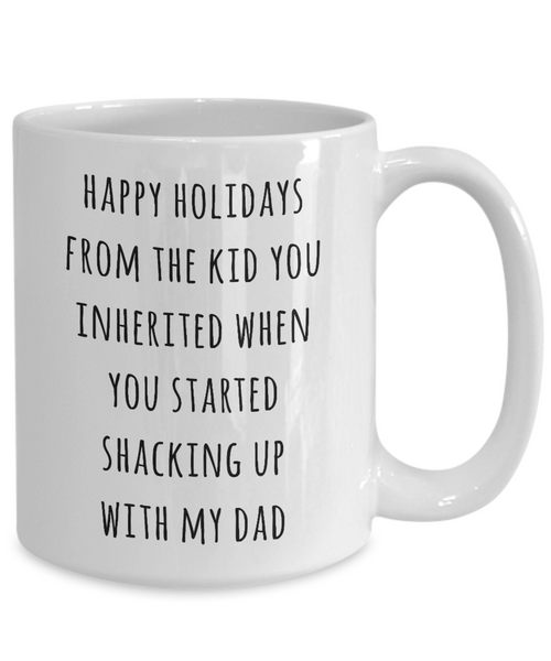 Stepmom Mug Stepmother Gift for Stepmoms Funny Happy Holidays from the Kid You Inherited When You Started Shacking with My Dad Coffee Cup