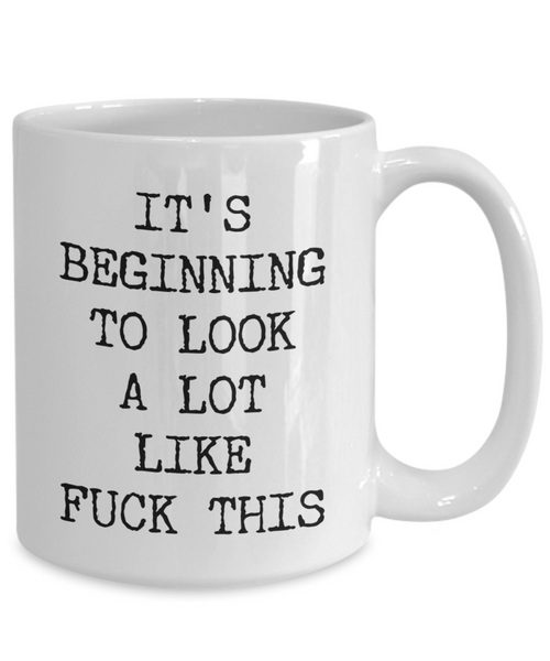 Sarcastic Holiday Mug Snarky Christmas Rude Coffee Cup Funny Gift Exchange Idea It's Beginning to Look a Lot Like Fuck This